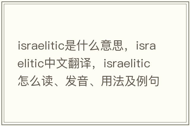 Israelitic是什么意思，Israelitic中文翻譯，Israelitic怎么讀、發(fā)音、用法及例句
