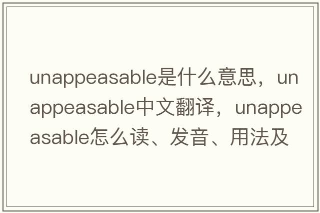 unappeasable是什么意思，unappeasable中文翻譯，unappeasable怎么讀、發(fā)音、用法及例句