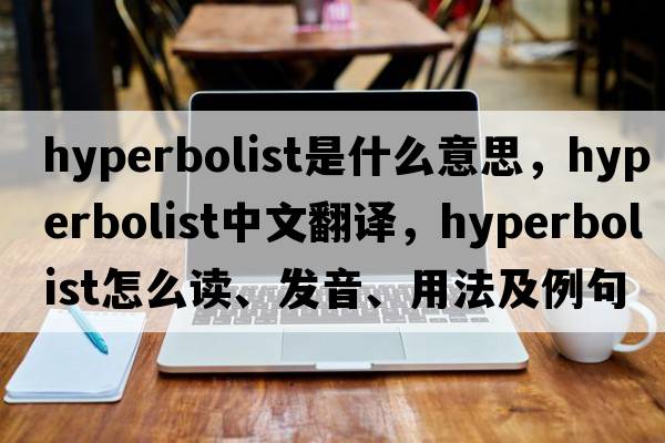 hyperbolist是什么意思，hyperbolist中文翻譯，hyperbolist怎么讀、發(fā)音、用法及例句