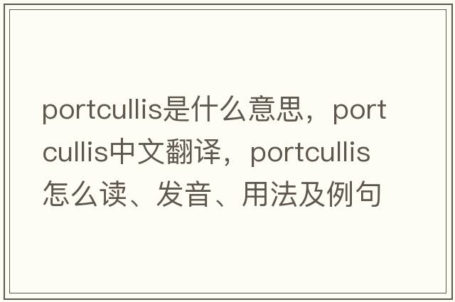 portcullis是什么意思，portcullis中文翻譯，portcullis怎么讀、發(fā)音、用法及例句