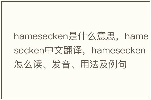 hamesecken是什么意思，hamesecken中文翻譯，hamesecken怎么讀、發(fā)音、用法及例句