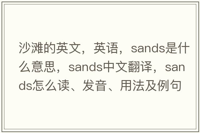 沙灘的英文，英語(yǔ)，sands是什么意思，sands中文翻譯，sands怎么讀、發(fā)音、用法及例句