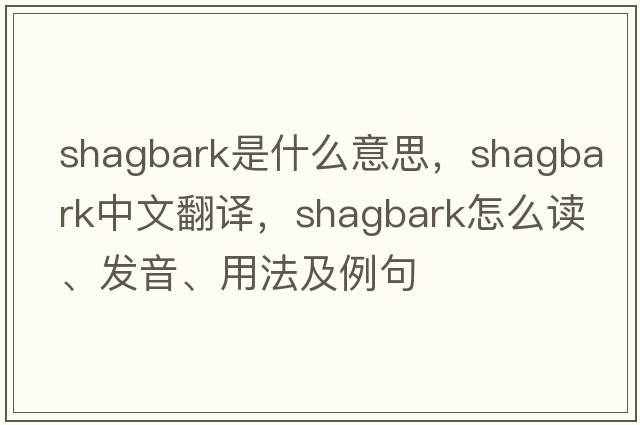 shagbark是什么意思，shagbark中文翻譯，shagbark怎么讀、發(fā)音、用法及例句