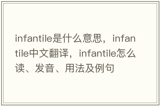 infantile是什么意思，infantile中文翻譯，infantile怎么讀、發(fā)音、用法及例句