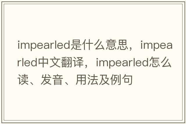 impearled是什么意思，impearled中文翻譯，impearled怎么讀、發(fā)音、用法及例句