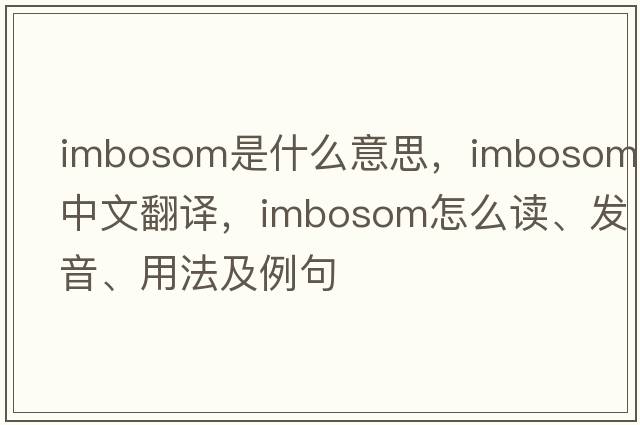 imbosom是什么意思，imbosom中文翻譯，imbosom怎么讀、發(fā)音、用法及例句