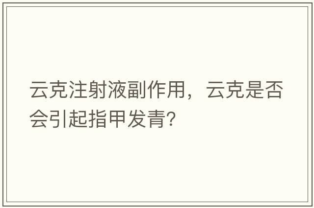 云克注射液副作用，云克是否會(huì )引起指甲發(fā)青？