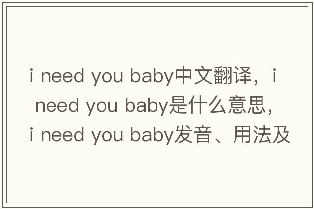 i need you baby中文翻譯，i need you baby是什么意思，i need you baby發(fā)音、用法及例句