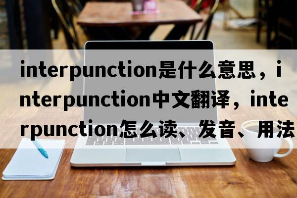 interpunction是什么意思，interpunction中文翻譯，interpunction怎么讀、發(fā)音、用法及例句