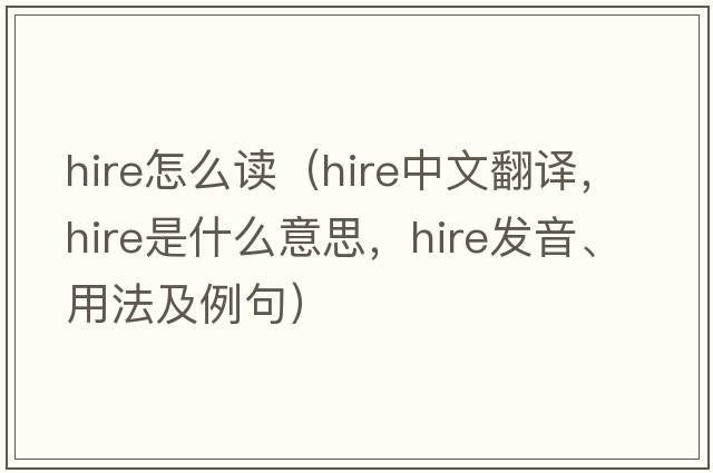 hire怎么讀（hire中文翻譯，hire是什么意思，hire發(fā)音、用法及例句）