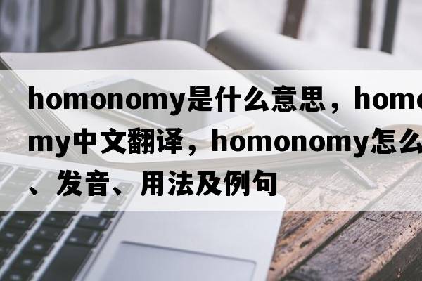 homonomy是什么意思，homonomy中文翻譯，homonomy怎么讀、發(fā)音、用法及例句