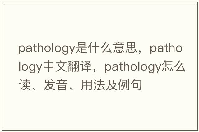 pathology是什么意思，pathology中文翻譯，pathology怎么讀、發(fā)音、用法及例句