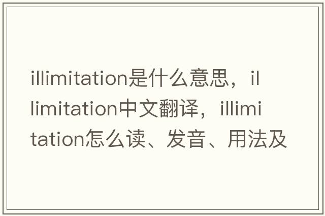 illimitation是什么意思，illimitation中文翻譯，illimitation怎么讀、發(fā)音、用法及例句