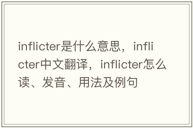 inflicter是什么意思，inflicter中文翻譯，inflicter怎么讀、發(fā)音、用法及例句