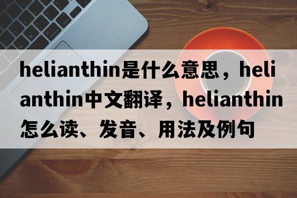 helianthin是什么意思，helianthin中文翻譯，helianthin怎么讀、發(fā)音、用法及例句