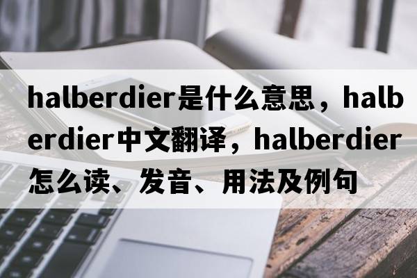 halberdier是什么意思，halberdier中文翻譯，halberdier怎么讀、發(fā)音、用法及例句