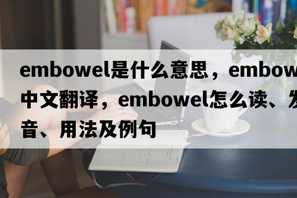 embowel是什么意思，embowel中文翻譯，embowel怎么讀、發(fā)音、用法及例句