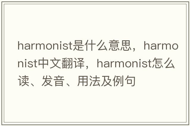harmonist是什么意思，harmonist中文翻譯，harmonist怎么讀、發(fā)音、用法及例句