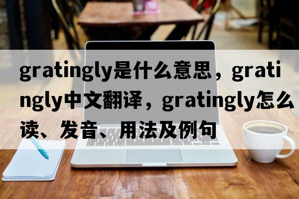 gratingly是什么意思，gratingly中文翻譯，gratingly怎么讀、發(fā)音、用法及例句