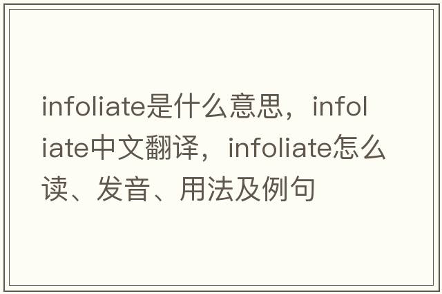 infoliate是什么意思，infoliate中文翻譯，infoliate怎么讀、發(fā)音、用法及例句