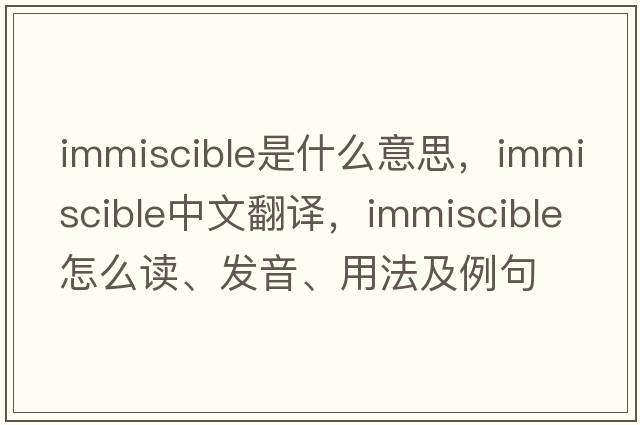 immiscible是什么意思，immiscible中文翻譯，immiscible怎么讀、發(fā)音、用法及例句