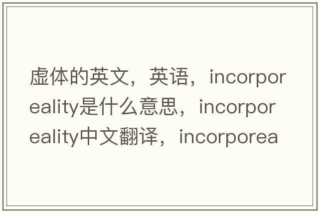 虛體的英文，英語(yǔ)，incorporeality是什么意思，incorporeality中文翻譯，incorporeality怎么讀、發(fā)音、用法及例句