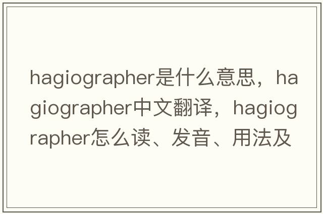 hagiographer是什么意思，hagiographer中文翻譯，hagiographer怎么讀、發(fā)音、用法及例句