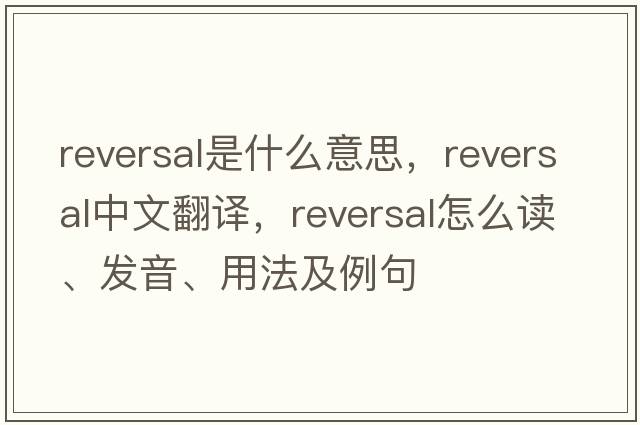 reversal是什么意思，reversal中文翻譯，reversal怎么讀、發(fā)音、用法及例句