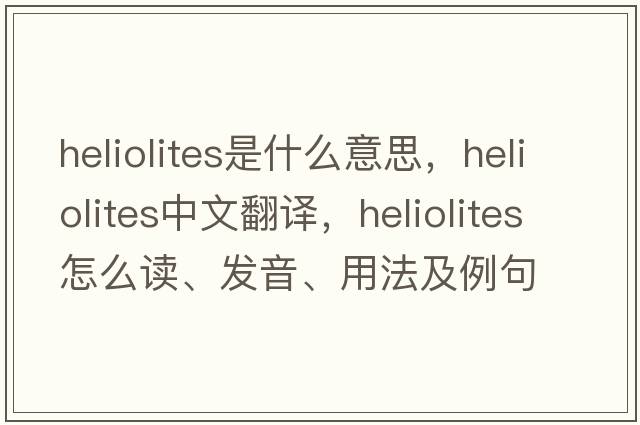 Heliolites是什么意思，Heliolites中文翻譯，Heliolites怎么讀、發(fā)音、用法及例句