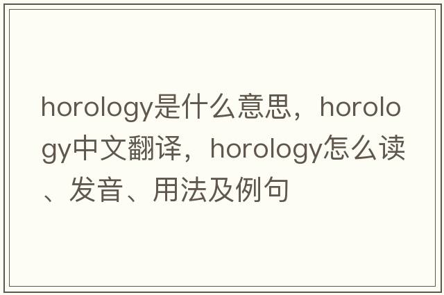 horology是什么意思，horology中文翻譯，horology怎么讀、發(fā)音、用法及例句