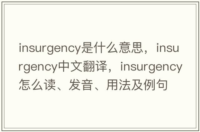 insurgency是什么意思，insurgency中文翻譯，insurgency怎么讀、發(fā)音、用法及例句