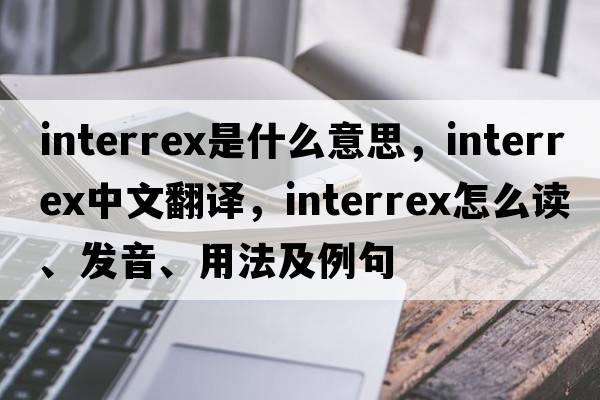 interrex是什么意思，interrex中文翻譯，interrex怎么讀、發(fā)音、用法及例句