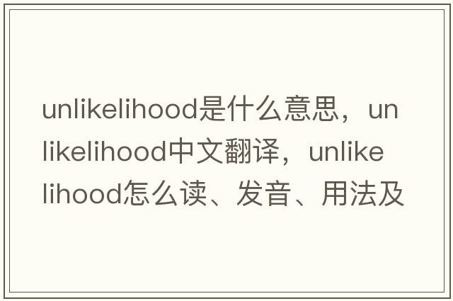 unlikelihood是什么意思，unlikelihood中文翻譯，unlikelihood怎么讀、發(fā)音、用法及例句