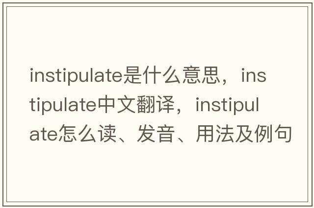 instipulate是什么意思，instipulate中文翻譯，instipulate怎么讀、發(fā)音、用法及例句