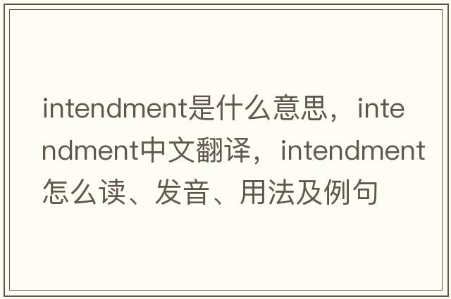 intendment是什么意思，intendment中文翻譯，intendment怎么讀、發(fā)音、用法及例句