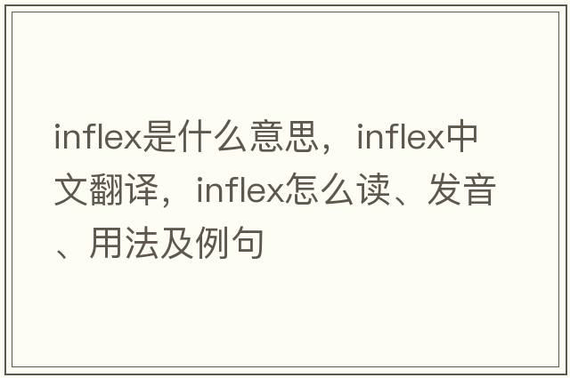 inflex是什么意思，inflex中文翻譯，inflex怎么讀、發(fā)音、用法及例句