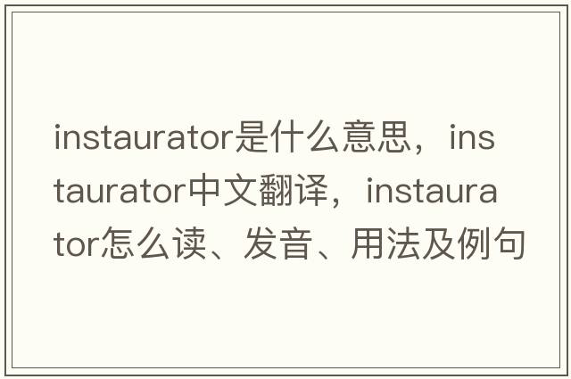 instaurator是什么意思，instaurator中文翻譯，instaurator怎么讀、發(fā)音、用法及例句