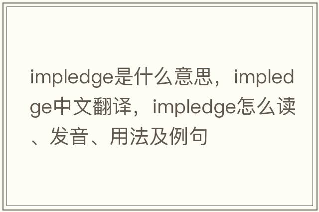 impledge是什么意思，impledge中文翻譯，impledge怎么讀、發(fā)音、用法及例句