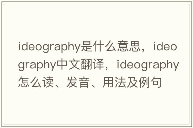 ideography是什么意思，ideography中文翻譯，ideography怎么讀、發(fā)音、用法及例句