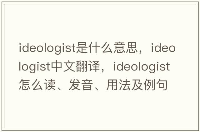 ideologist是什么意思，ideologist中文翻譯，ideologist怎么讀、發(fā)音、用法及例句