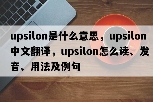 upsilon是什么意思，upsilon中文翻譯，upsilon怎么讀、發(fā)音、用法及例句