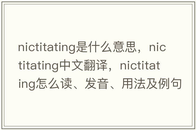 nictitating是什么意思，nictitating中文翻譯，nictitating怎么讀、發(fā)音、用法及例句
