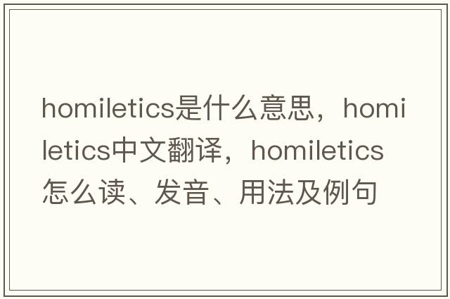 homiletics是什么意思，homiletics中文翻譯，homiletics怎么讀、發(fā)音、用法及例句