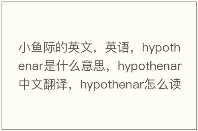 小魚(yú)際的英文，英語(yǔ)，hypothenar是什么意思，hypothenar中文翻譯，hypothenar怎么讀、發(fā)音、用法及例句