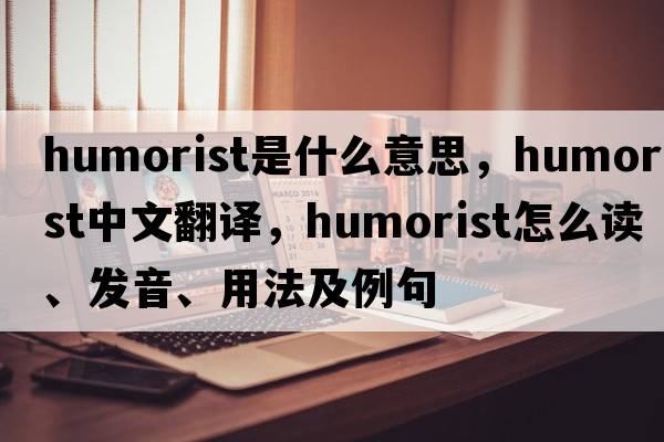humorist是什么意思，humorist中文翻譯，humorist怎么讀、發(fā)音、用法及例句