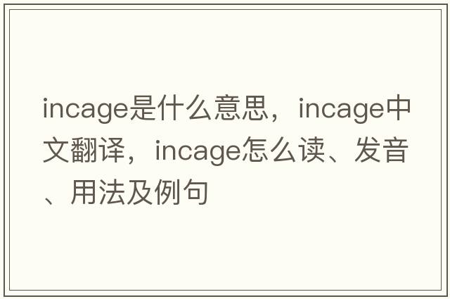 incage是什么意思，incage中文翻譯，incage怎么讀、發(fā)音、用法及例句