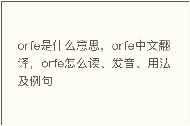 orfe是什么意思，orfe中文翻譯，orfe怎么讀、發(fā)音、用法及例句