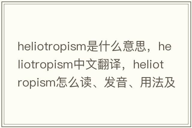 heliotropism是什么意思，heliotropism中文翻譯，heliotropism怎么讀、發(fā)音、用法及例句