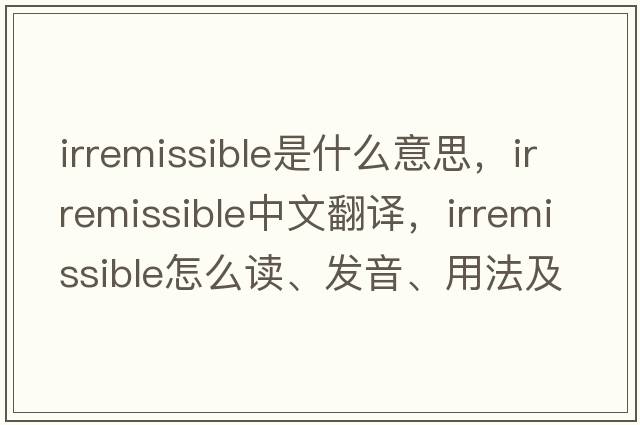 irremissible是什么意思，irremissible中文翻譯，irremissible怎么讀、發(fā)音、用法及例句