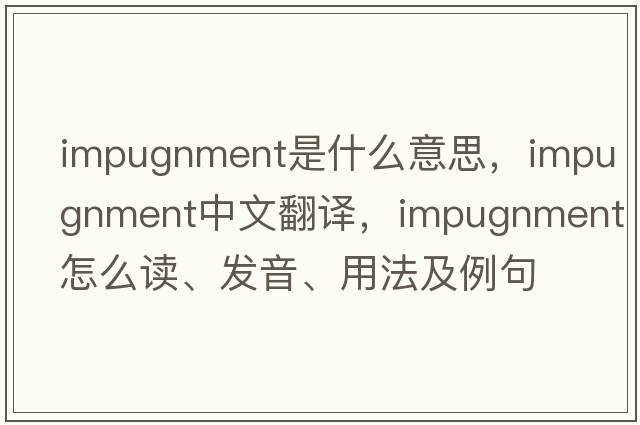 impugnment是什么意思，impugnment中文翻譯，impugnment怎么讀、發(fā)音、用法及例句